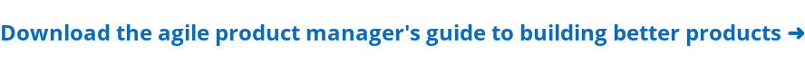 Read the agile product manager's guide to building better products ➜