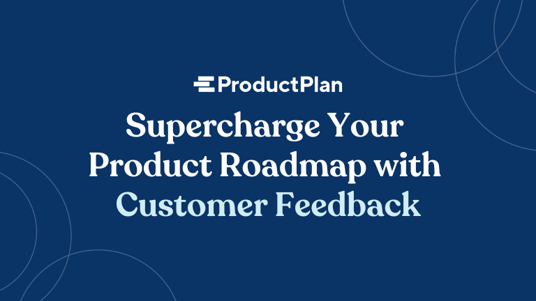 Supercharge Your Product Roadmap with Customer Feedback